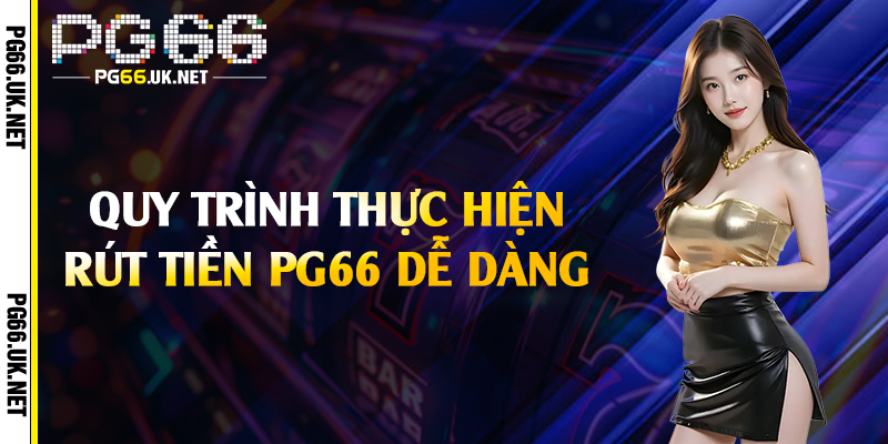 Quy trình thực hiện rút tiền PG66 dễ dàng