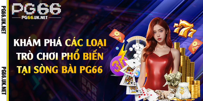 Khám phá các loại trò chơi phổ biến tại sòng bài PG66