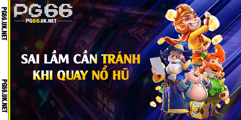 Sai lầm cần tránh khi quay nổ hũ